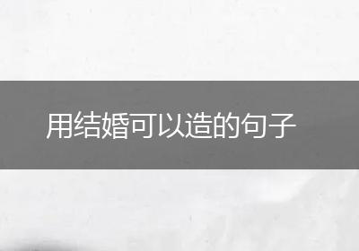 用结婚可以造的句子