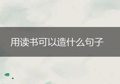 用读书可以造什么句子