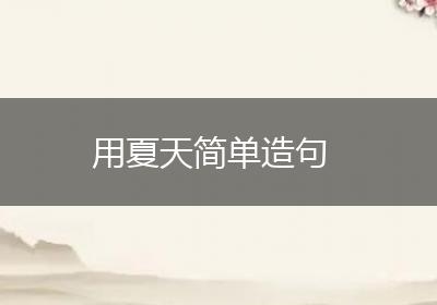 用夏天简单造句