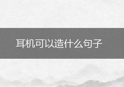 耳机可以造什么句子