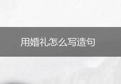 用婚礼怎么写造句