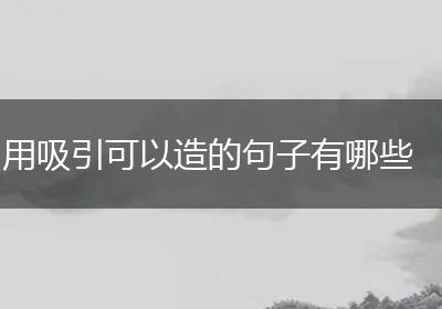 用吸引可以造的句子有哪些