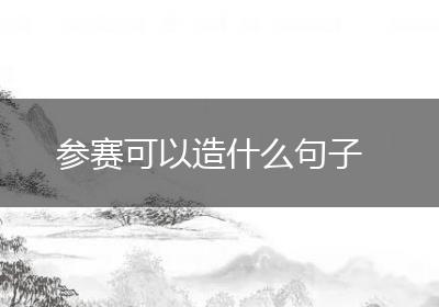 参赛可以造什么句子