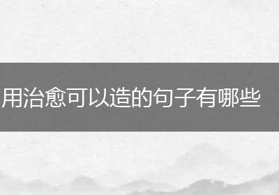 用治愈可以造的句子有哪些
