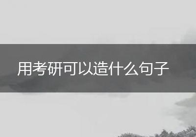 用考研可以造什么句子