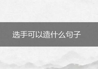 选手可以造什么句子