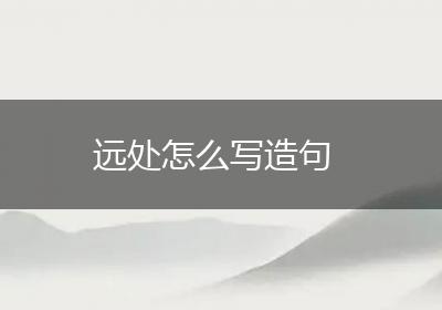 远处怎么写造句