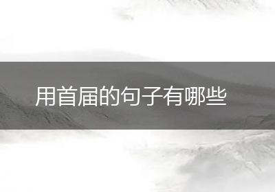用首届的句子有哪些