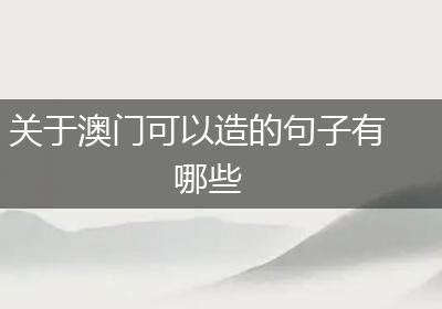 关于澳门可以造的句子有哪些