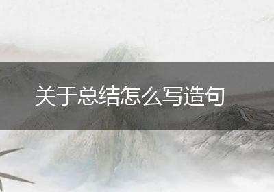 关于总结怎么写造句
