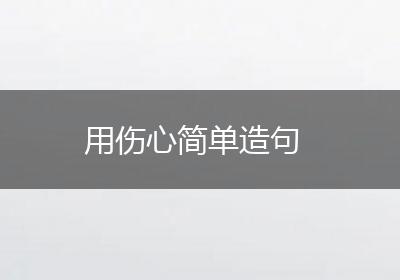 用伤心简单造句