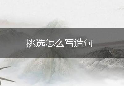 挑选怎么写造句
