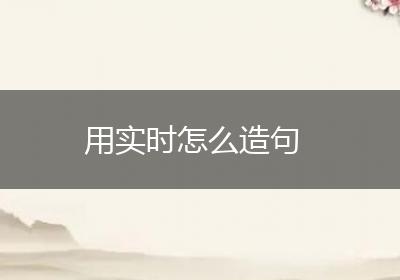 用实时怎么造句