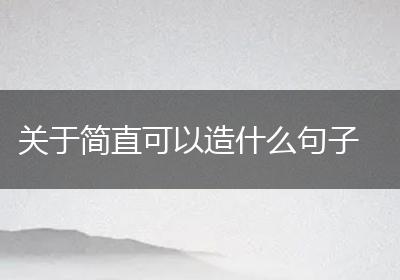 关于简直可以造什么句子