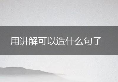 用讲解可以造什么句子