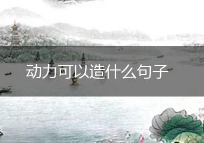 动力可以造什么句子