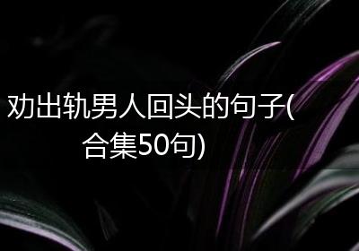 劝出轨男人回头的句子(合集50句)