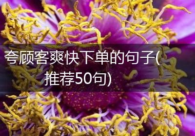 夸顾客爽快下单的句子(推荐50句)