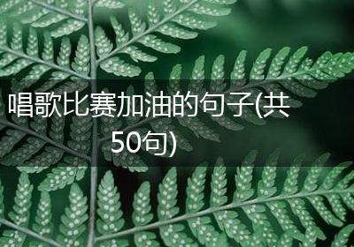唱歌比赛加油的句子(共50句)