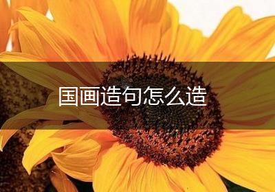 国画造句怎么造