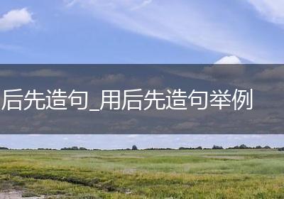 后先造句_用后先造句举例