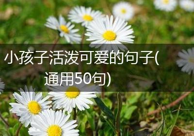 小孩子活泼可爱的句子(通用50句)