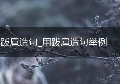 跋扈造句_用跋扈造句举例
