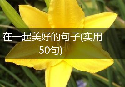 在一起美好的句子(实用50句)