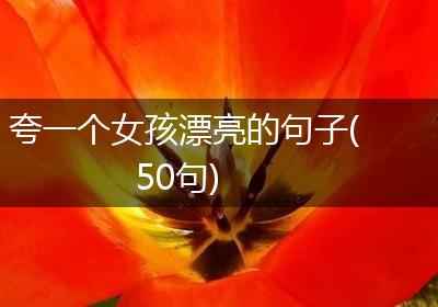夸一个女孩漂亮的句子(50句)