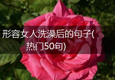 形容女人洗澡后的句子(热门50句)