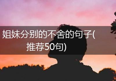 姐妹分别的不舍的句子(推荐50句)