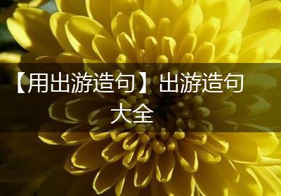 【用出游造句】出游造句大全