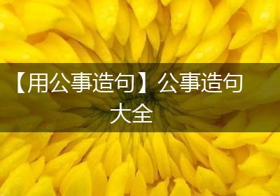 【用公事造句】公事造句大全