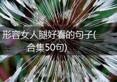 形容女人腿好看的句子(合集50句)