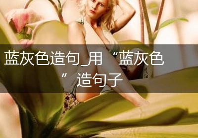 蓝灰色造句_用“蓝灰色”造句子