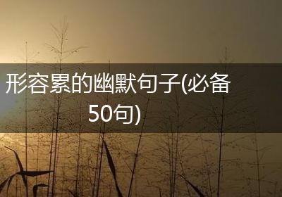 形容累的幽默句子(必备50句)