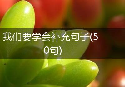 我们要学会补充句子(50句)