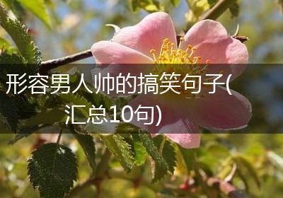 形容男人帅的搞笑句子(汇总10句)