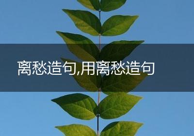 离愁造句,用离愁造句