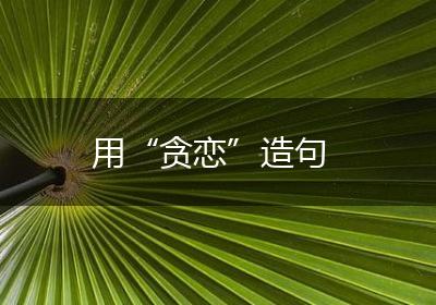 用“贪恋”造句