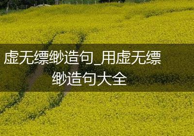 虚无缥缈造句_用虚无缥缈造句大全