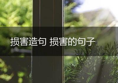 损害造句 损害的句子