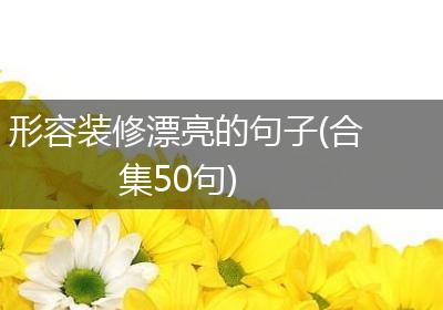 形容装修漂亮的句子(合集50句)