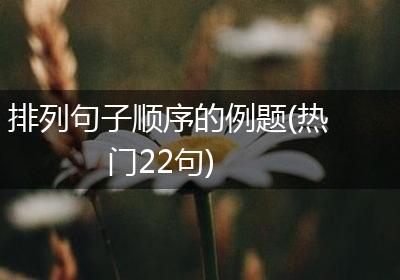 排列句子顺序的例题(热门22句)