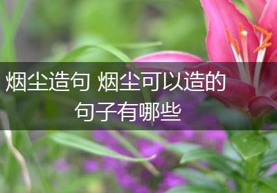 烟尘造句 烟尘可以造的句子有哪些