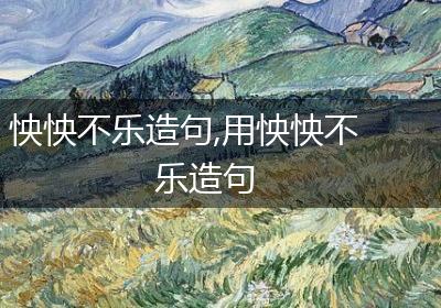 怏怏不乐造句,用怏怏不乐造句