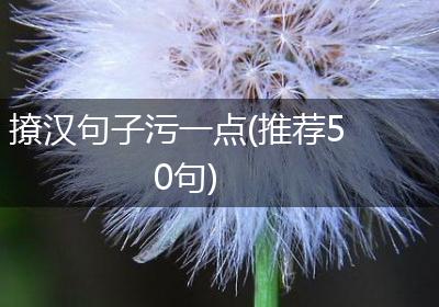 撩汉句子污一点(推荐50句)