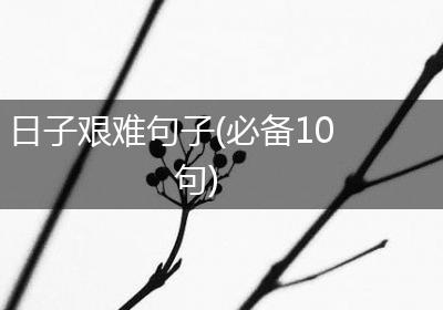 日子艰难句子(必备10句)