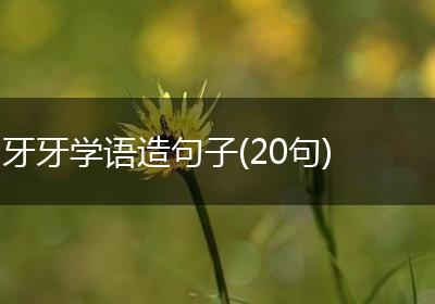 牙牙学语造句子(20句)