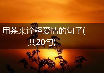 用茶来诠释爱情的句子(共20句)